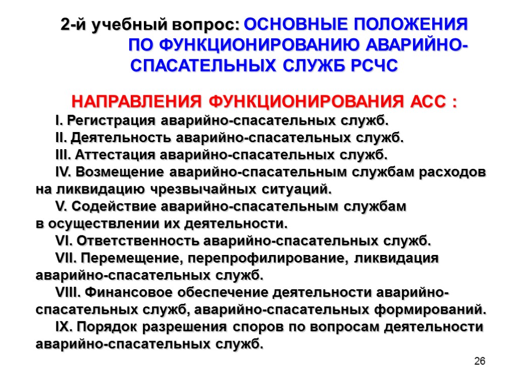 26 2-й учебный вопрос: ОСНОВНЫЕ ПОЛОЖЕНИЯ ПО ФУНКЦИОНИРОВАНИЮ АВАРИЙНО-СПАСАТЕЛЬНЫХ СЛУЖБ РСЧС НАПРАВЛЕНИЯ ФУНКЦИОНИРОВАНИЯ АСС